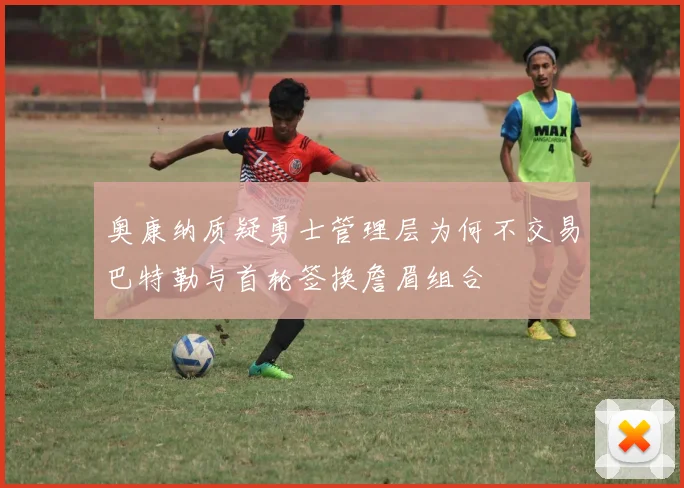 奥康纳质疑勇士管理层为何不交易巴特勒与首轮签换詹眉组合