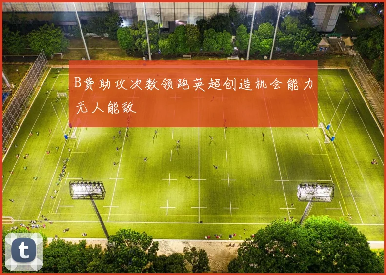 B费助攻次数领跑英超创造机会能力无人能敌